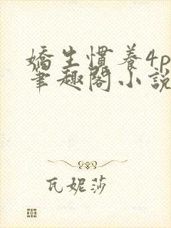 娇生惯养4ph笔趣阁小说最新