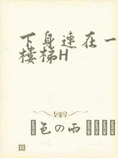 下身连在一起上楼梯H