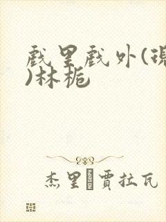 戏里戏外(现场)林栀