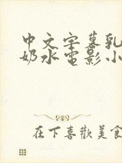 中文字幕乳授乳奶水电影小说