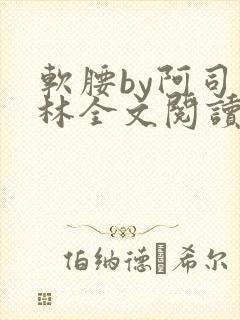 软腰by阿司匹林全文阅读