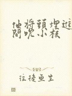 他将头埋进双腿间吮小核