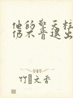 他的擎天柱巨龙仍不肯退出