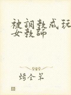 被调教成玩物的女教师