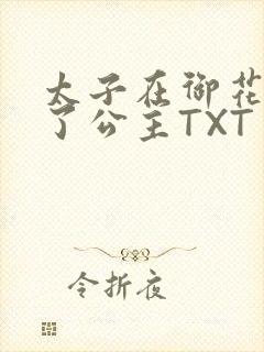 太子在御花园要了公主TXT