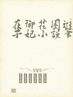 在御花园进入太子妃小说笔趣阁