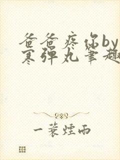 爸爸疼你by心寒弹丸笔趣阁