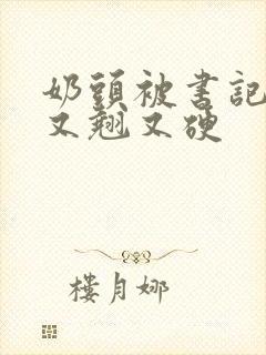 奶头被书记吃得又翘又硬