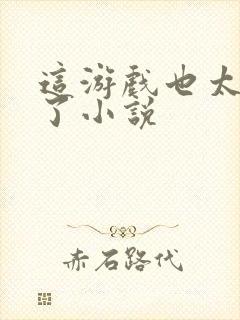 这游戏也太真实了小说