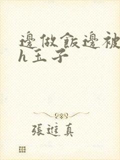 边做饭边被躁高h玉子