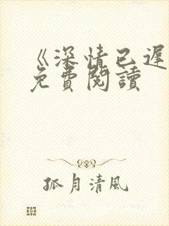 《深情已迟暮》免费阅读