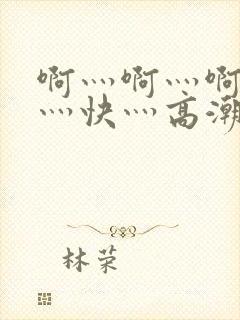 啊灬啊灬啊灬啊灬快灬高潮了