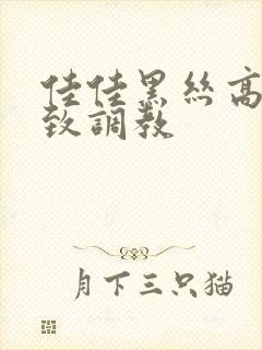 佳佳黑丝高跟极致调教