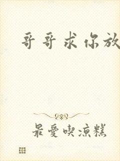 哥哥求你放了我