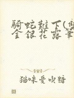 骑蛇难下(双)金银花露笔趣阁