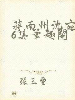 蒋南州沈宛月16集笔趣阁