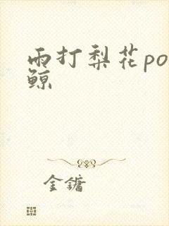 雨打梨花po问鲸