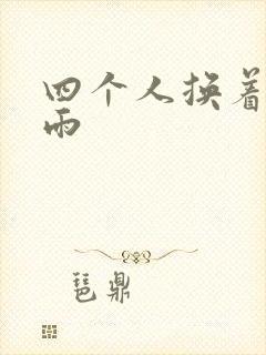 四个人换着玩春雨