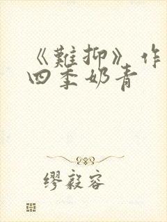 《难抑》作者:四季奶青