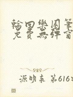 轮回乐园笔趣阁免费无弹窗