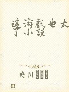 这游戏也太真实了小说