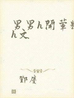 男男h开荤粗肉h文