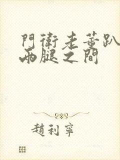 门卫老董趴在我两腿之间