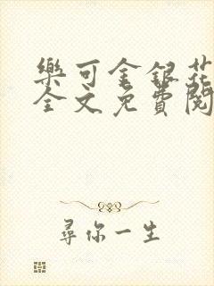 乐可金银花在线全文免费阅读冷门书屋无弹窗