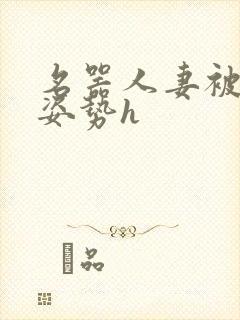 名器人妻被各种姿势h