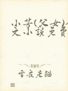 小芳(父女)全文小说免费阅读