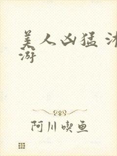 美人凶猛 沐水游