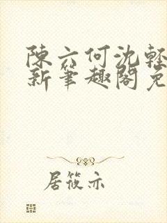 陈六何沈轻舞最新笔趣阁免费下载