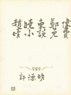 赵晓东郑伟吴雪晴小说免费阅读