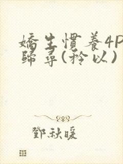 娇生惯养4PH归寻(矜以)