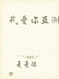 我爱你亚洲妹