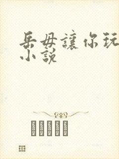 岳毋让你玩个够小说