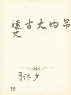 远古大肉吊np文