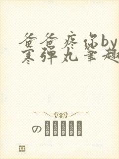 爸爸疼你by心寒弹丸笔趣阁