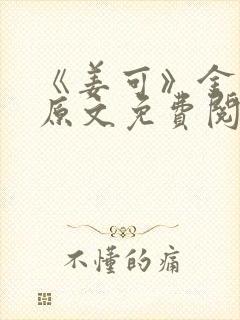 《姜可》金银花原文免费阅读无弹窗