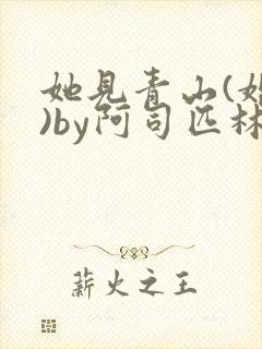 她见青山(婚后)by阿司匹林免费阅读