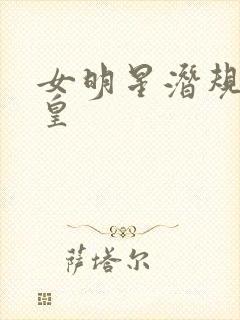 女明星潜规则之皇