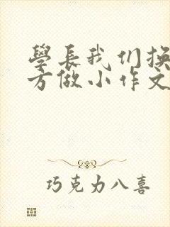 学长我们换个地方做小作文