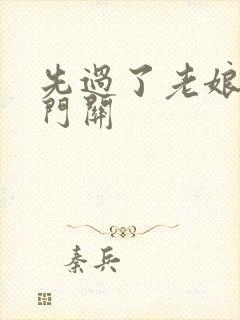 先过了老娘的玉门关