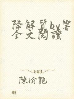 降解质by响耳全文阅读