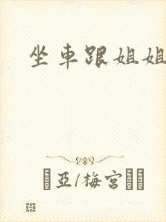 坐车跟姐姐那个