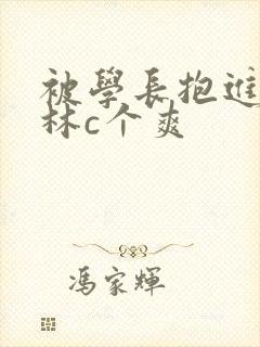 被学长抱进小树林c个爽