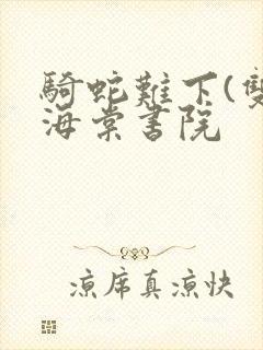 骑蛇难下(双)海棠书院