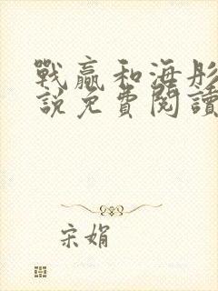 战赢和海彤的小说免费阅读无弹窗