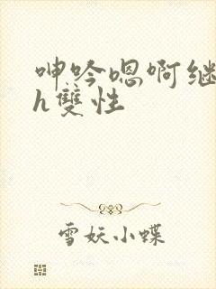 呻吟嗯啊继父～h双性