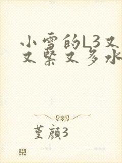 小雪的L3又嫩又紧又多水图